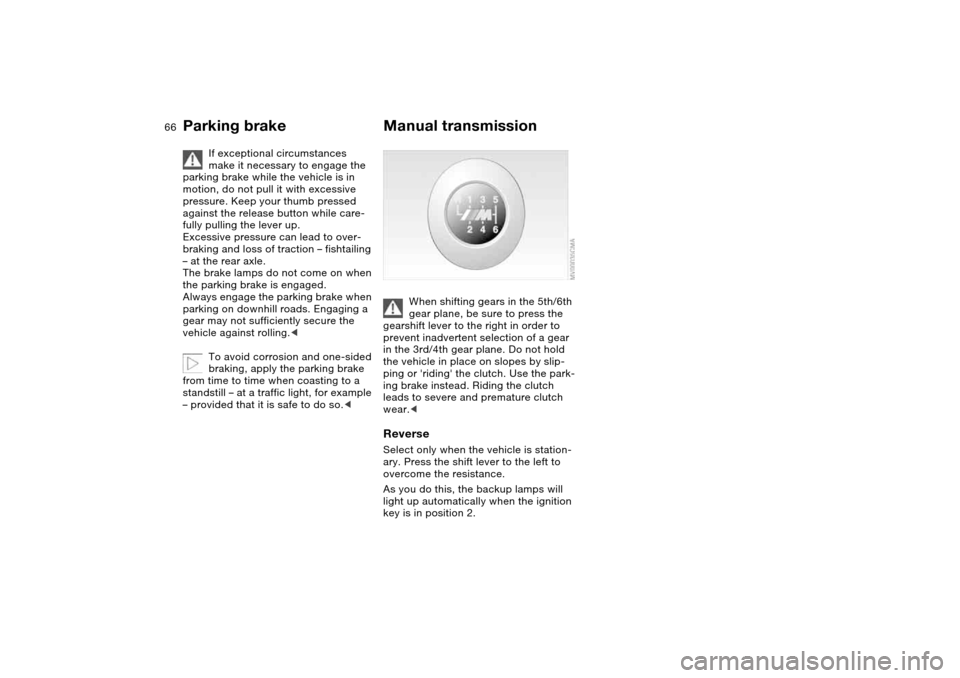 BMW M3 COUPE 2004 E46 Repair Manual 66
If exceptional circumstances
make it necessary to engage the
parking brake while the vehicle is in
motion, do not pull it with excessive
pressure. Keep your thumb pressed
against the release b BMW M3 COUPE 2004 E46 Repair Manual 66
If exceptional circumstances
make it necessary to engage the
parking brake while the vehicle is in
motion, do not pull it with excessive
pressure. Keep your thumb pressed
against the release b