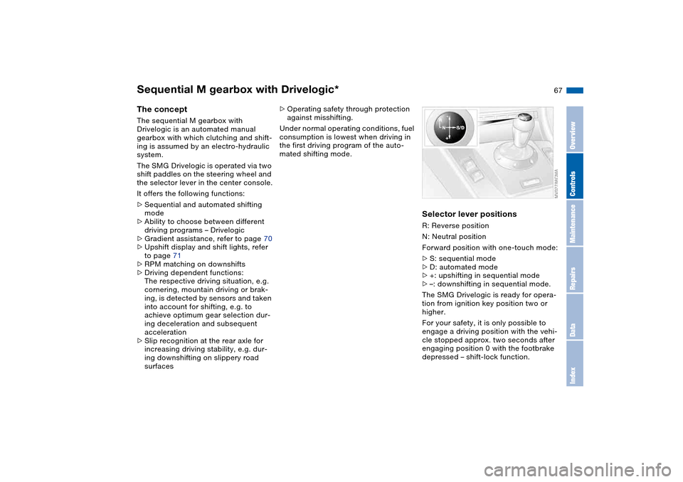 BMW M3 COUPE 2004 E46 Owners Manual 67
Sequential M gearbox with Drivelogic*The conceptThe sequential M gearbox with 
Drivelogic is an automated manual 
gearbox with which clutching and shift-
ing is assumed by an electro-hydraulic 
sys