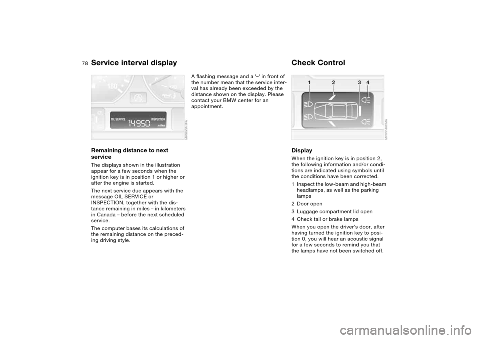 BMW M3 COUPE 2004 E46 Manual PDF 78
Service interval displayRemaining distance to next
serviceThe displays shown in the illustration
appear for a few seconds when the
ignition key is in position 1 or higher or
after the engine is BMW M3 COUPE 2004 E46 Manual PDF 78
Service interval displayRemaining distance to next
serviceThe displays shown in the illustration
appear for a few seconds when the
ignition key is in position 1 or higher or
after the engine is