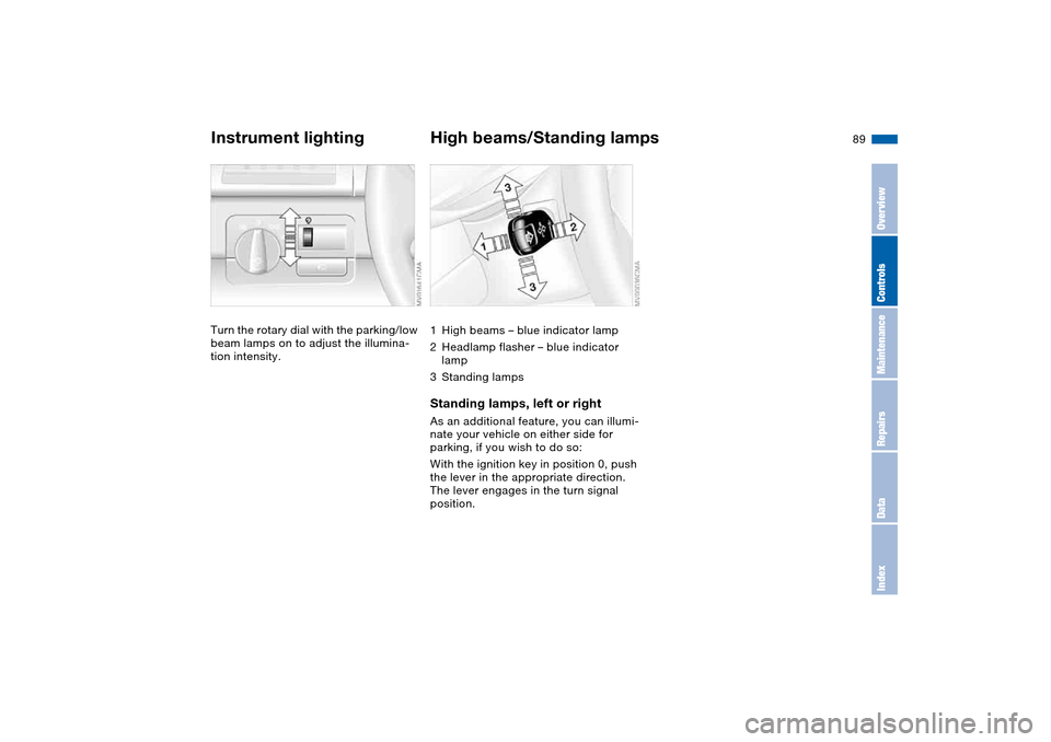 BMW M3 COUPE 2004 E46 Manual Online 89
Instrument lightingTurn the rotary dial with the parking/low
beam lamps on to adjust the illumina-
tion intensity.
High beams/Standing lamps1High beams – blue indicator lamp
2Headlamp flasher †BMW M3 COUPE 2004 E46 Manual Online 89
Instrument lightingTurn the rotary dial with the parking/low
beam lamps on to adjust the illumina-
tion intensity.
High beams/Standing lamps1High beams – blue indicator lamp
2Headlamp flasher â€