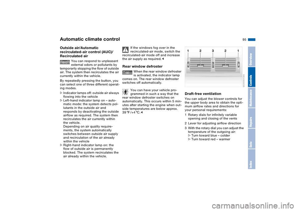 BMW M3 COUPE 2004 E46 Owners Manual 95
Outside air/Automatic 
recirculated-air control (AUC)/ 
Recirculated air
You can respond to unpleasant 
external odors or pollutants by 
temporarily stopping the flow of outside 
air. The system th