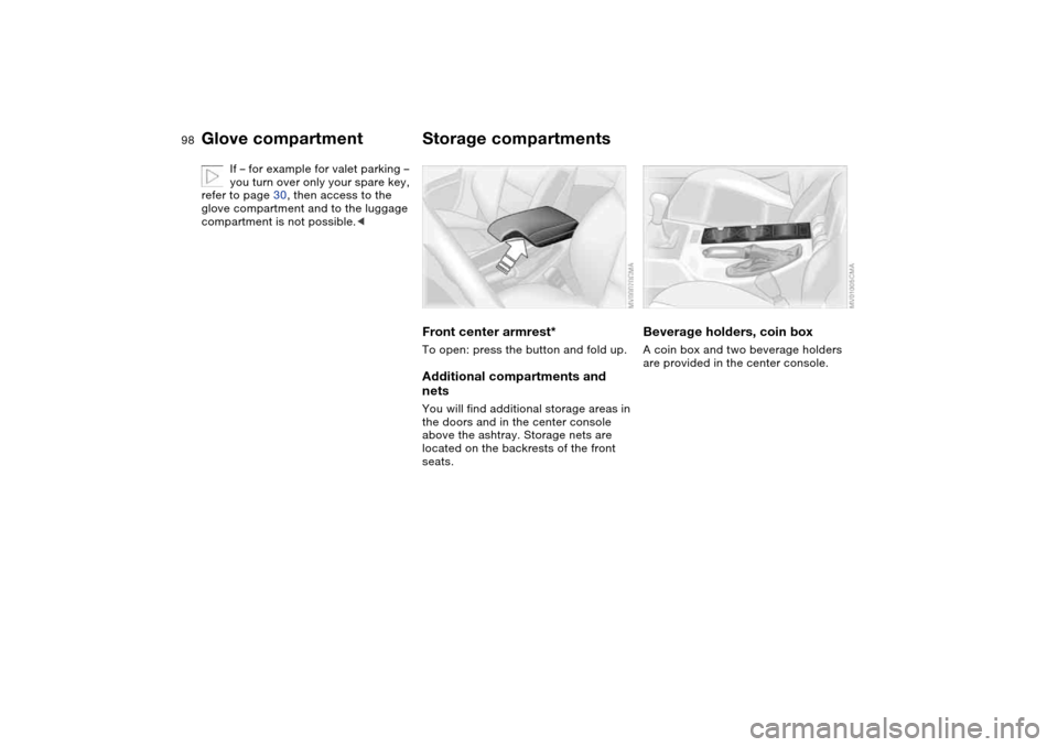 BMW M3 COUPE 2004 E46 Owners Manual 98
If – for example for valet parking –
you turn over only your spare key,
refer to page 30, then access to the
glove compartment and to the luggage
compartment is not possible.<
Storage compa BMW M3 COUPE 2004 E46 Owners Manual 98
If – for example for valet parking –
you turn over only your spare key,
refer to page 30, then access to the
glove compartment and to the luggage
compartment is not possible.<
Storage compa