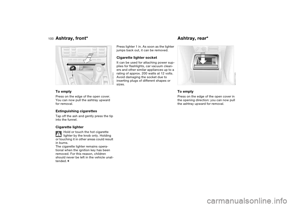 BMW M3 COUPE 2004 E46 Owners Manual 100
Ashtray, front*To emptyPress on the edge of the open cover.
You can now pull the ashtray upward
for removal.Extinguishing cigarettesTap off the ash and gently press the tip
into the funnel.Ciga BMW M3 COUPE 2004 E46 Owners Manual 100
Ashtray, front*To emptyPress on the edge of the open cover.
You can now pull the ashtray upward
for removal.Extinguishing cigarettesTap off the ash and gently press the tip
into the funnel.Ciga