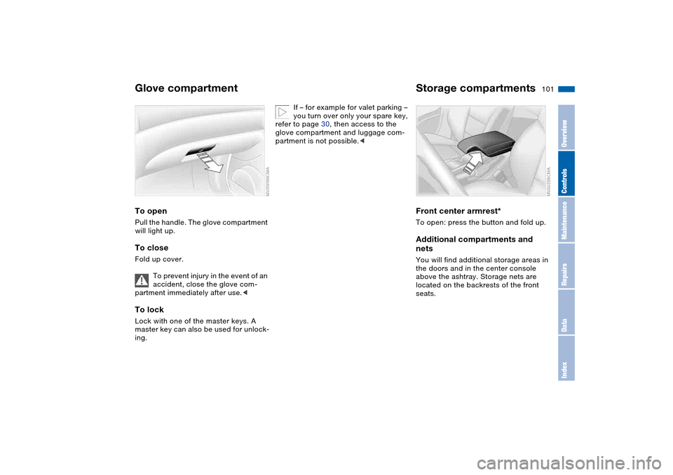 BMW M3 CONVERTIBLE 2004 E46 Owners Manual 101 Interior conveniences
Glove compartmentTo openPull the handle. The glove compartment
will light up.To closeFold up cover.
To prevent injury in the event of an
accident, close the glove com-
part BMW M3 CONVERTIBLE 2004 E46 Owners Manual 101 Interior conveniences
Glove compartmentTo openPull the handle. The glove compartment
will light up.To closeFold up cover.
To prevent injury in the event of an
accident, close the glove com-
part