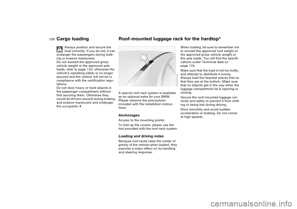 BMW M3 CONVERTIBLE 2004 E46 Owners Manual 108
Always position and secure the 
load correctly. If you do not, it can 
endanger the passengers during brak-
ing or evasive maneuvers.
Do not exceed the approved gross 
vehicle weight or the approv