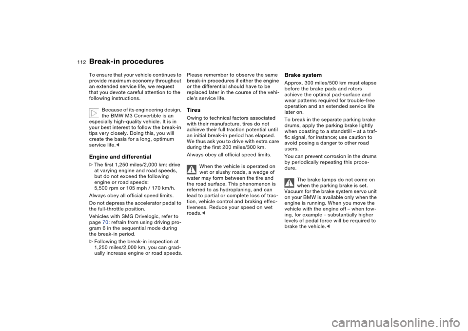 BMW M3 CONVERTIBLE 2004 E46 Owners Manual 112Special operating instructions
Break-in proceduresTo ensure that your vehicle continues to 
provide maximum economy throughout 
an extended service life, we request 
that you devote careful attenti