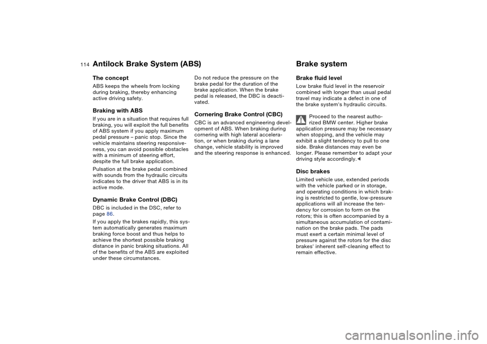 BMW M3 CONVERTIBLE 2004 E46 Owners Manual 114
Antilock Brake System (ABS)The conceptABS keeps the wheels from locking
during braking, thereby enhancing
active driving safety.Braking with ABSIf you are in a situation that requires full
brak BMW M3 CONVERTIBLE 2004 E46 Owners Manual 114
Antilock Brake System (ABS)The conceptABS keeps the wheels from locking
during braking, thereby enhancing
active driving safety.Braking with ABSIf you are in a situation that requires full
brak