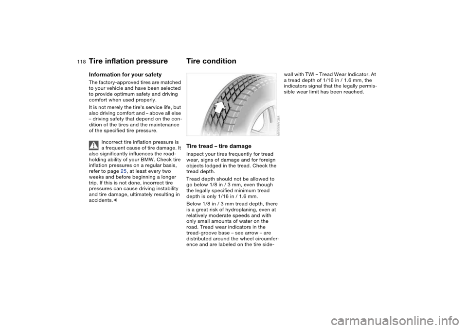 BMW M3 CONVERTIBLE 2004 E46 Owners Manual 118Wheels and tires
Tire inflation pressureInformation for your safetyThe factory-approved tires are matched
to your vehicle and have been selected
to provide optimum safety and driving
comfort whe BMW M3 CONVERTIBLE 2004 E46 Owners Manual 118Wheels and tires
Tire inflation pressureInformation for your safetyThe factory-approved tires are matched
to your vehicle and have been selected
to provide optimum safety and driving
comfort whe