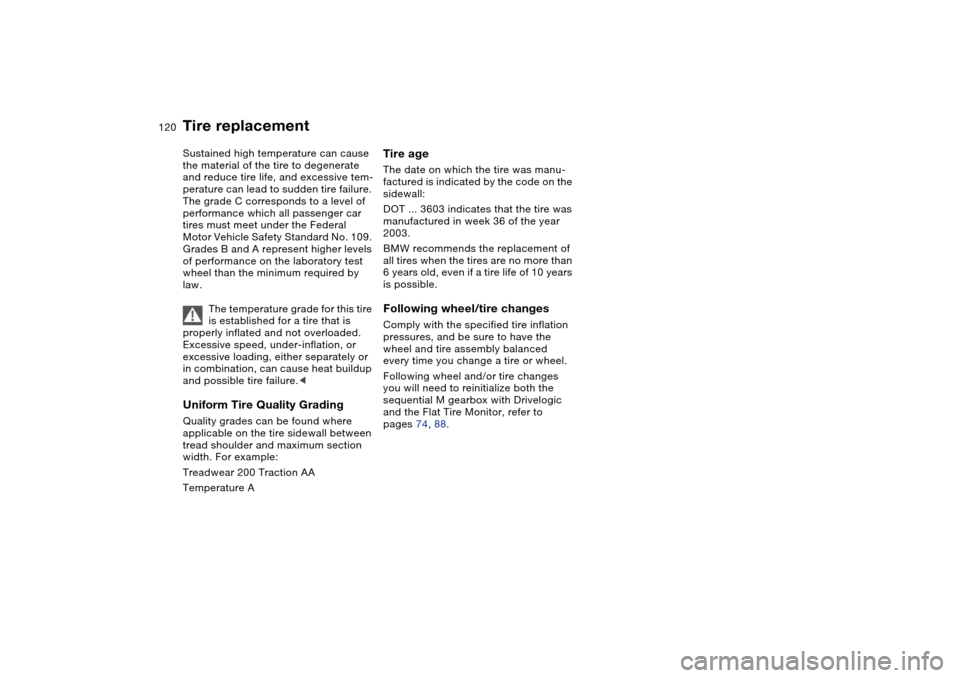 BMW M3 CONVERTIBLE 2004 E46 Owners Manual 120
Sustained high temperature can cause 
the material of the tire to degenerate 
and reduce tire life, and excessive tem-
perature can lead to sudden tire failure. 
The grade C corresponds to a level