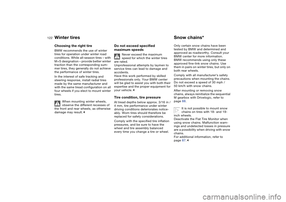 BMW M3 CONVERTIBLE 2004 E46 Owners Manual 122
Winter tiresChoosing the right tireBMW recommends the use of winter
tires for operation under winter road
conditions. While all-season tires – with
M+S designation – provide better winter
BMW M3 CONVERTIBLE 2004 E46 Owners Manual 122
Winter tiresChoosing the right tireBMW recommends the use of winter
tires for operation under winter road
conditions. While all-season tires – with
M+S designation – provide better winter