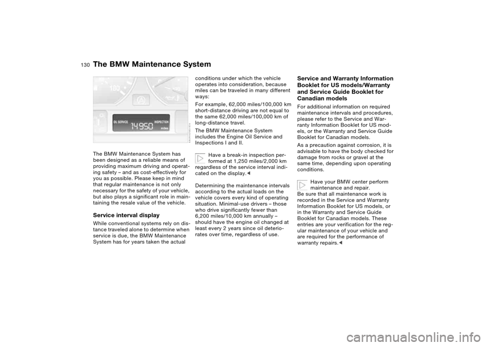 BMW M3 CONVERTIBLE 2004 E46 Owners Manual 130Maintenance
The BMW Maintenance SystemThe BMW Maintenance System has 
been designed as a reliable means of 
providing maximum driving and operat-
ing safety – and as cost-effectively for 
you as 