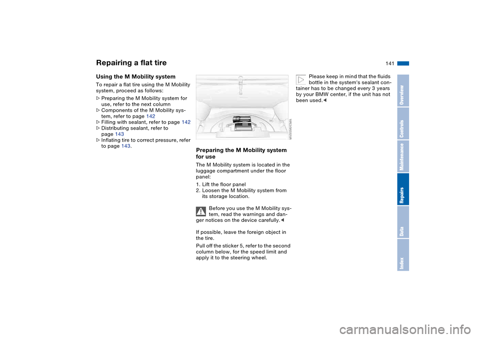 BMW M3 CONVERTIBLE 2004 E46 Owners Manual 141
Using the M Mobility systemTo repair a flat tire using the M Mobility 
system, proceed as follows:
>Preparing the M Mobility system for 
use, refer to the next column
>Components of the M Mobility