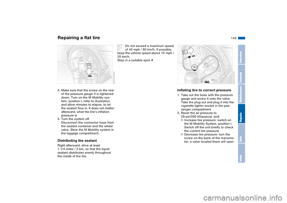 BMW M3 CONVERTIBLE 2004 E46 Owners Manual 143
4. Make sure that the screw on the rear
of the pressure gauge 3 is tightened
down. Turn on the M Mobility sys-
tem, position I, refer to illustration,
and allow minutes to elapse, to let
the s BMW M3 CONVERTIBLE 2004 E46 Owners Manual 143
4. Make sure that the screw on the rear
of the pressure gauge 3 is tightened
down. Turn on the M Mobility sys-
tem, position I, refer to illustration,
and allow minutes to elapse, to let
the s