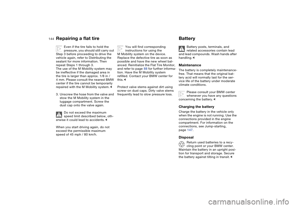 BMW M3 CONVERTIBLE 2004 E46 Owners Manual 144
Even if the tire fails to hold the
pressure, you should still carry out
Step 3 before proceeding to drive the
vehicle again, refer to Distributing the
sealant for more information. Then
repea BMW M3 CONVERTIBLE 2004 E46 Owners Manual 144
Even if the tire fails to hold the
pressure, you should still carry out
Step 3 before proceeding to drive the
vehicle again, refer to Distributing the
sealant for more information. Then
repea