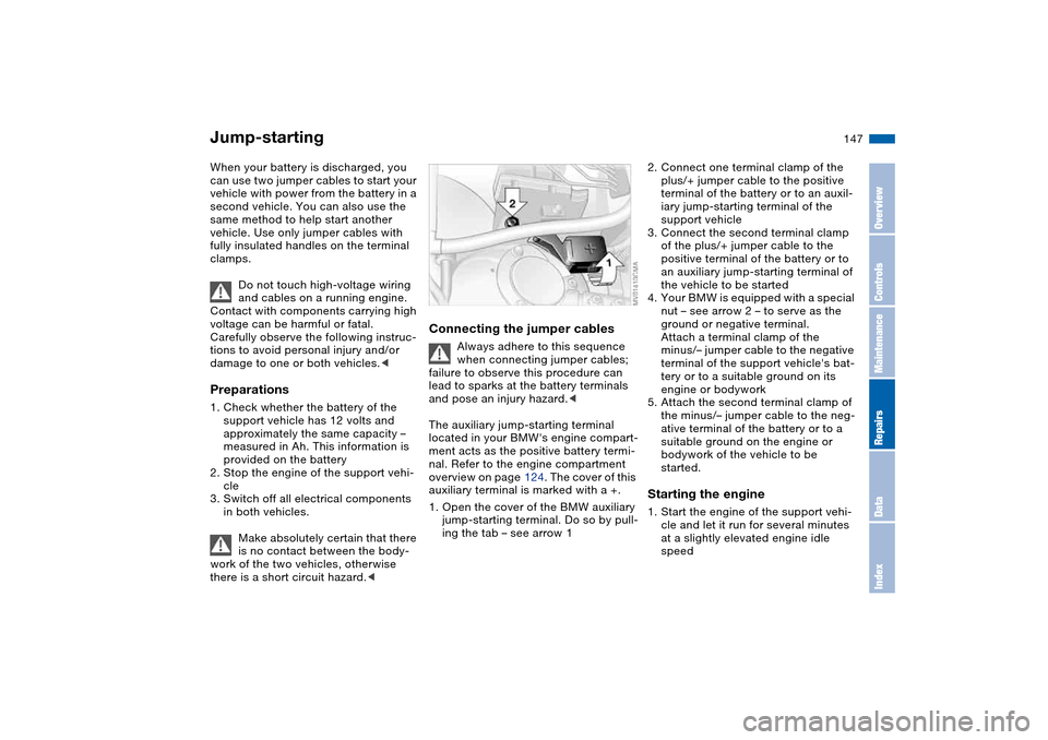 BMW M3 CONVERTIBLE 2004 E46 Owners Manual 147
Jump-startingWhen your battery is discharged, you
can use two jumper cables to start your
vehicle with power from the battery in a
second vehicle. You can also use the
same method to help star BMW M3 CONVERTIBLE 2004 E46 Owners Manual 147
Jump-startingWhen your battery is discharged, you
can use two jumper cables to start your
vehicle with power from the battery in a
second vehicle. You can also use the
same method to help star