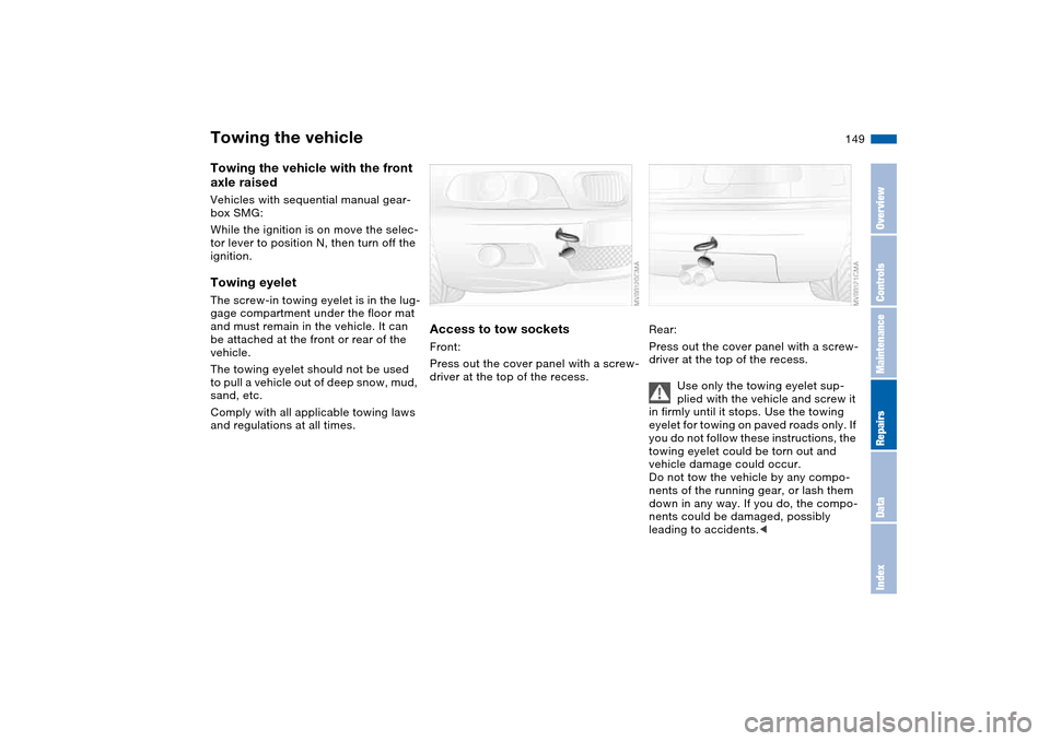 BMW M3 CONVERTIBLE 2004 E46 Owners Manual 149
Towing the vehicle with the front
axle raisedVehicles with sequential manual gear-
box SMG:
While the ignition is on move the selec-
tor lever to position N, then turn off the
ignition.Towing ey BMW M3 CONVERTIBLE 2004 E46 Owners Manual 149
Towing the vehicle with the front
axle raisedVehicles with sequential manual gear-
box SMG:
While the ignition is on move the selec-
tor lever to position N, then turn off the
ignition.Towing ey