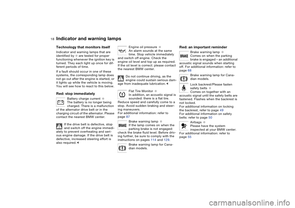 BMW M3 CONVERTIBLE 2004 E46 Owners Manual  
18
 
Indicator and warning lamps
 
Technology that monitors itself
 
Indicator and warning lamps that are 
identified by 
 
●
 
 are tested for proper 
functioning whenever the ignition key is 
tu