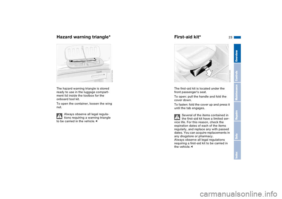 BMW M3 CONVERTIBLE 2004 E46 Owners Manual 23
Hazard warning triangle*The hazard warning triangle is stored 
ready to use in the luggage compart-
ment lid inside the toolbox for the 
onboard tool kit.
To open the container, loosen the wing 
nu