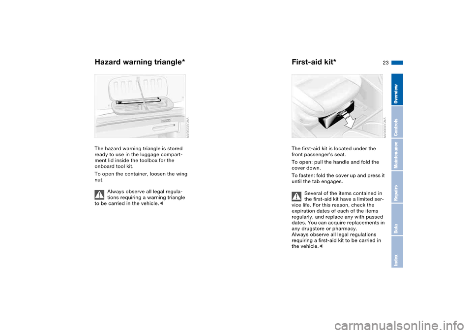 BMW M3 CONVERTIBLE 2004 E46 Owners Guide 23
Hazard warning triangle*The hazard warning triangle is stored
ready to use in the luggage compart-
ment lid inside the toolbox for the
onboard tool kit.
To open the container, loosen the wing
nu BMW M3 CONVERTIBLE 2004 E46 Owners Guide 23
Hazard warning triangle*The hazard warning triangle is stored
ready to use in the luggage compart-
ment lid inside the toolbox for the
onboard tool kit.
To open the container, loosen the wing
nu