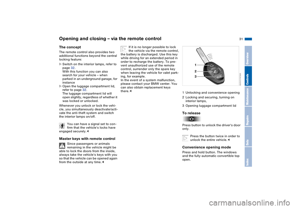 BMW M3 CONVERTIBLE 2004 E46 Owners Guide 31
Opening and closing – via the remote controlThe conceptThe remote control also provides two
additional functions beyond the central
locking feature:
>Switch on the interior lamps, refer to
pag BMW M3 CONVERTIBLE 2004 E46 Owners Guide 31
Opening and closing – via the remote controlThe conceptThe remote control also provides two
additional functions beyond the central
locking feature:
>Switch on the interior lamps, refer to
pag