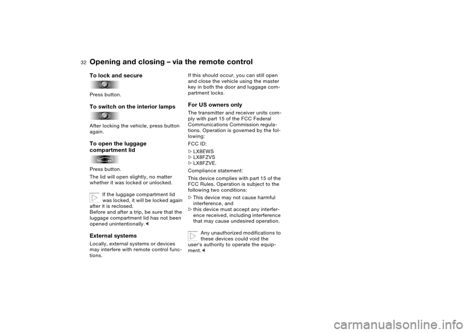 BMW M3 CONVERTIBLE 2004 E46 Owners Guide 32
To lock and securePress button.To switch on the interior lampsAfter locking the vehicle, press button
again.To open the luggage
compartment lidPress button.
The lid will open slightly, no matter BMW M3 CONVERTIBLE 2004 E46 Owners Guide 32
To lock and securePress button.To switch on the interior lampsAfter locking the vehicle, press button
again.To open the luggage
compartment lidPress button.
The lid will open slightly, no matter