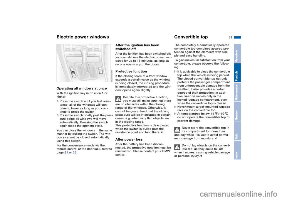 BMW M3 CONVERTIBLE 2004 E46 Owners Manual 39
Operating all windows at onceWith the ignition key in position 1 or 
higher
>Press the switch until you feel resis-
tance: all of the windows will con-
tinue to lower as long as you con-
tinue to p