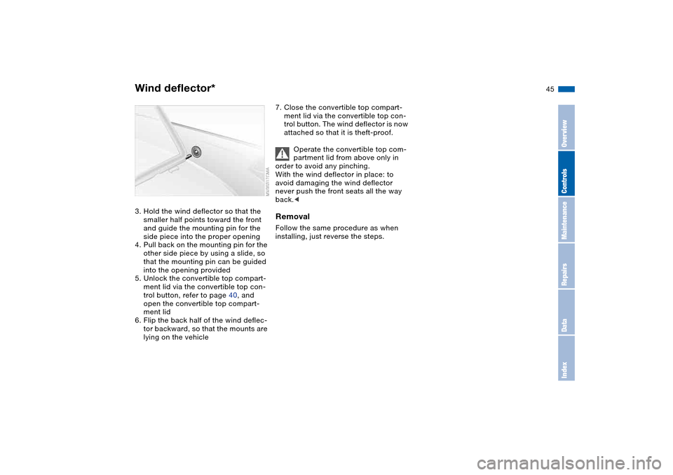 BMW M3 CONVERTIBLE 2004 E46 Service Manual 45
3. Hold the wind deflector so that the 
smaller half points toward the front 
and guide the mounting pin for the 
side piece into the proper opening
4. Pull back on the mounting pin for the 
other 