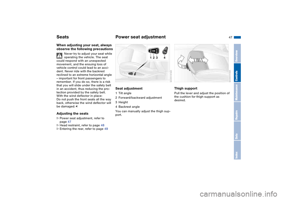BMW M3 CONVERTIBLE 2004 E46 Service Manual 47
SeatsWhen adjusting your seat, always 
observe the following precautions
Never try to adjust your seat while 
operating the vehicle. The seat 
could respond with an unexpected 
movement, and the en