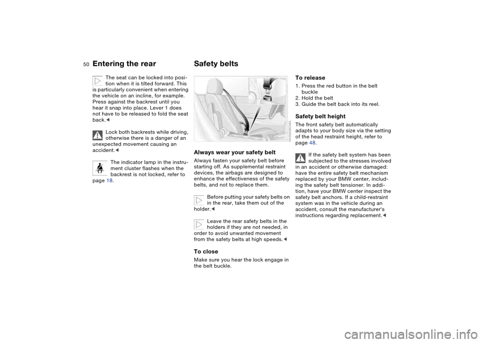 BMW M3 CONVERTIBLE 2004 E46 Service Manual 50
The seat can be locked into posi-
tion when it is tilted forward. This 
is particularly convenient when entering 
the vehicle on an incline, for example. 
Press against the backrest until you 
hear