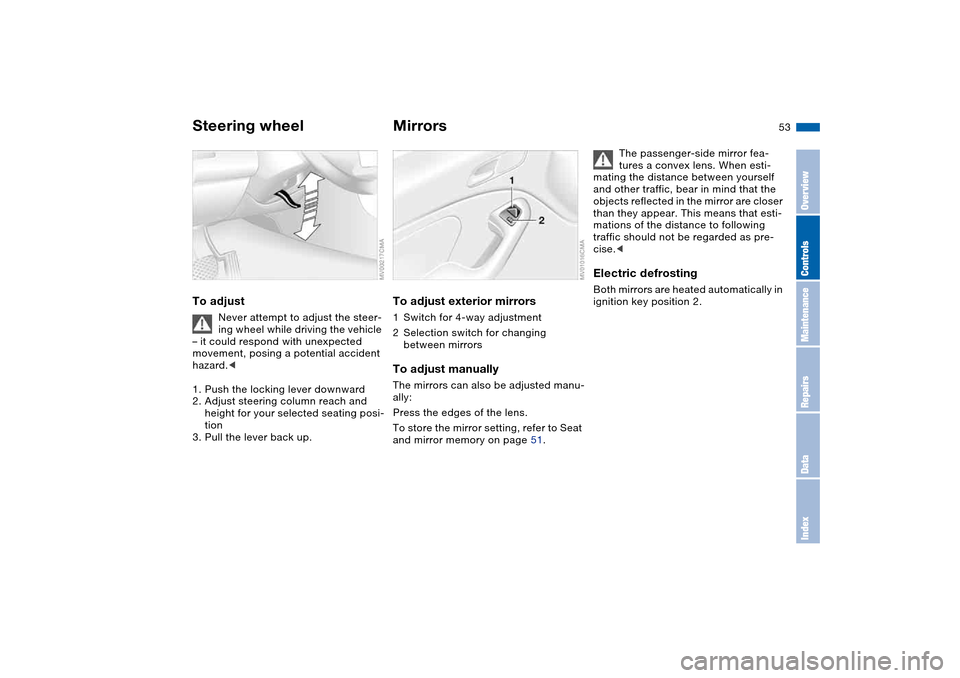 BMW M3 CONVERTIBLE 2004 E46 Workshop Manual 53
Steering wheelTo adjust
Never attempt to adjust the steer-
ing wheel while driving the vehicle
– it could respond with unexpected
movement, posing a potential accident
hazard.<
1. Push the loc BMW M3 CONVERTIBLE 2004 E46 Workshop Manual 53
Steering wheelTo adjust
Never attempt to adjust the steer-
ing wheel while driving the vehicle
– it could respond with unexpected
movement, posing a potential accident
hazard.<
1. Push the loc