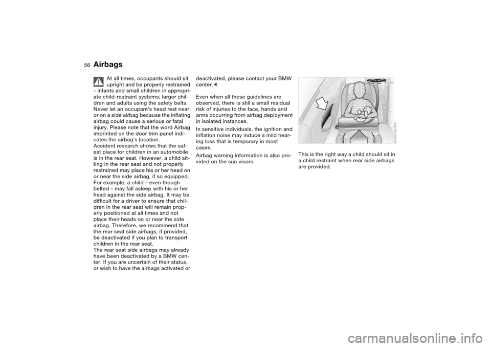 BMW M3 CONVERTIBLE 2004 E46 Workshop Manual 56
At all times, occupants should sit
upright and be properly restrained
– infants and small children in appropri-
ate child-restraint systems; larger chil-
dren and adults using the safety belts. BMW M3 CONVERTIBLE 2004 E46 Workshop Manual 56
At all times, occupants should sit
upright and be properly restrained
– infants and small children in appropri-
ate child-restraint systems; larger chil-
dren and adults using the safety belts.