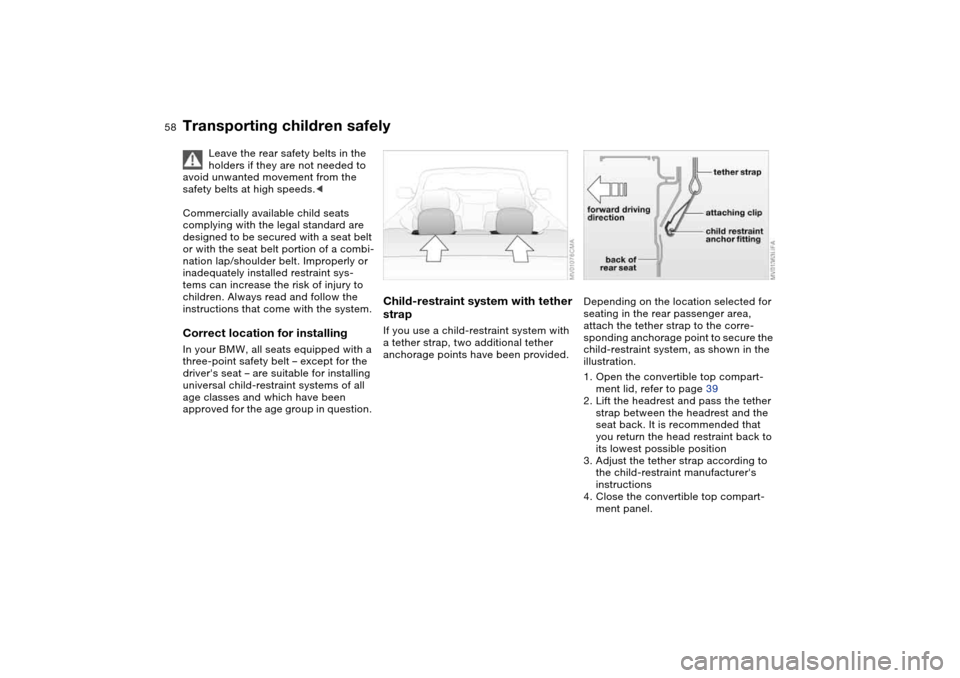 BMW M3 CONVERTIBLE 2004 E46 Workshop Manual 58
Transporting children safely
Leave the rear safety belts in the
holders if they are not needed to
avoid unwanted movement from the
safety belts at high speeds.<
Commercially available child seat BMW M3 CONVERTIBLE 2004 E46 Workshop Manual 58
Transporting children safely
Leave the rear safety belts in the
holders if they are not needed to
avoid unwanted movement from the
safety belts at high speeds.<
Commercially available child seat