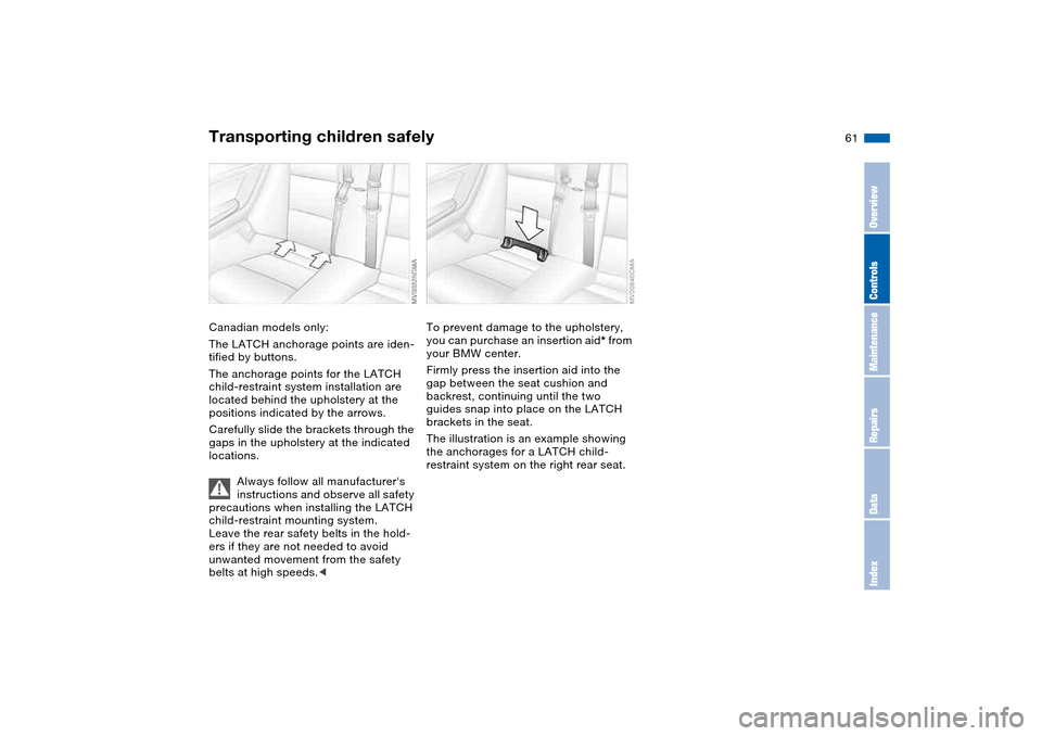 BMW M3 CONVERTIBLE 2004 E46 Repair Manual 61
Canadian models only:
The LATCH anchorage points are iden-
tified by buttons.
The anchorage points for the LATCH
child-restraint system installation are
located behind the upholstery at the
posi BMW M3 CONVERTIBLE 2004 E46 Repair Manual 61
Canadian models only:
The LATCH anchorage points are iden-
tified by buttons.
The anchorage points for the LATCH
child-restraint system installation are
located behind the upholstery at the
posi