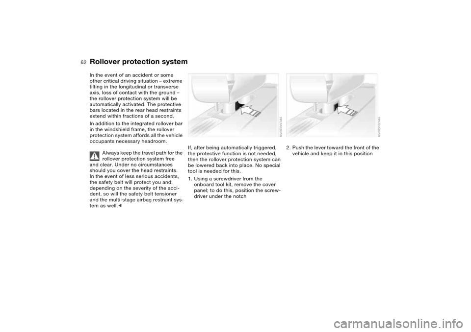 BMW M3 CONVERTIBLE 2004 E46 Repair Manual 62
Rollover protection system In the event of an accident or some
other critical driving situation – extreme
tilting in the longitudinal or transverse
axis, loss of contact with the ground –
t BMW M3 CONVERTIBLE 2004 E46 Repair Manual 62
Rollover protection system In the event of an accident or some
other critical driving situation – extreme
tilting in the longitudinal or transverse
axis, loss of contact with the ground –
t