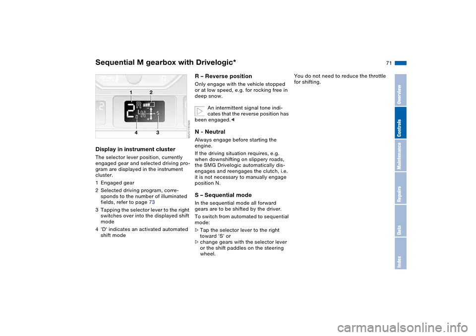 BMW M3 CONVERTIBLE 2004 E46 Owners Manual 71
Display in instrument clusterThe selector lever position, currently 
engaged gear and selected driving pro-
gram are displayed in the instrument 
cluster.
1Engaged gear
2Selected driving program, c