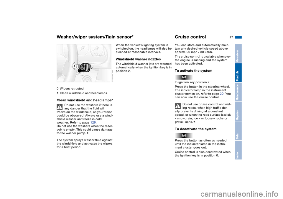 BMW M3 CONVERTIBLE 2004 E46 Manual PDF 77
0Wipers retracted
1Clean windshield and headlampsClean windshield and headlamps*
Do not use the washers if there is
any danger that the fluid will
freeze on the windshield, as your vision
could BMW M3 CONVERTIBLE 2004 E46 Manual PDF 77
0Wipers retracted
1Clean windshield and headlampsClean windshield and headlamps*
Do not use the washers if there is
any danger that the fluid will
freeze on the windshield, as your vision
could