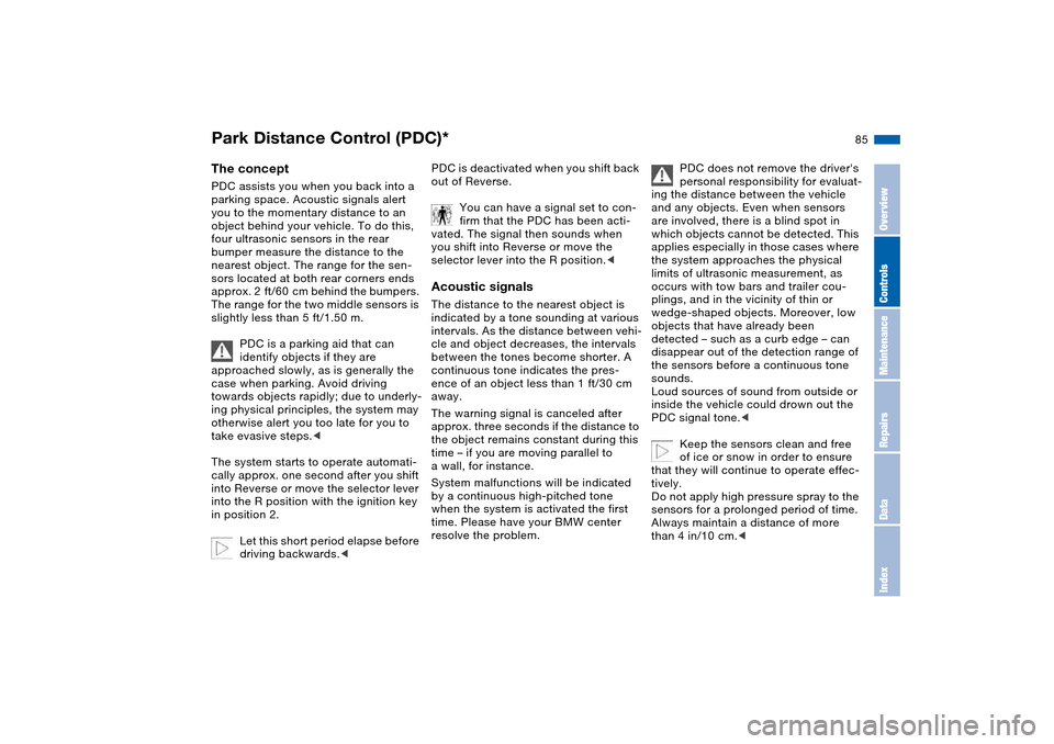 BMW M3 CONVERTIBLE 2004 E46 Owners Manual 85 Technology for safety and driving convenience
Park Distance Control (PDC)*The conceptPDC assists you when you back into a 
parking space. Acoustic signals alert 
you to the momentary distance to an