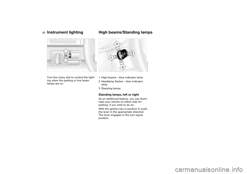 BMW M3 CONVERTIBLE 2004 E46 Owners Manual 92
Instrument lightingTurn the rotary dial to control the light-
ing when the parking or low beam
lamps are on.
High beams/Standing lamps1High beams – blue indicator lamp
2Headlamp flasher – blue BMW M3 CONVERTIBLE 2004 E46 Owners Manual 92
Instrument lightingTurn the rotary dial to control the light-
ing when the parking or low beam
lamps are on.
High beams/Standing lamps1High beams – blue indicator lamp
2Headlamp flasher – blue