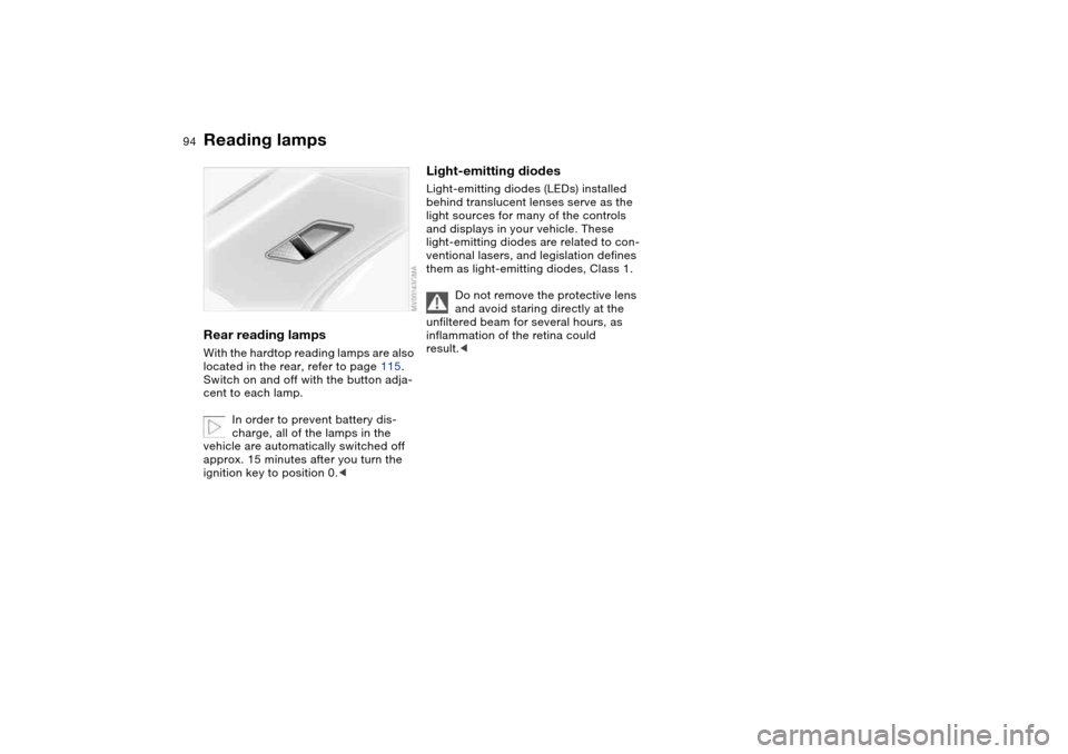 BMW M3 CONVERTIBLE 2004 E46 Owners Manual 94
Rear reading lampsWith the hardtop reading lamps are also
located in the rear, refer to page 115.
Switch on and off with the button adja-
cent to each lamp.
In order to prevent battery dis-
charg BMW M3 CONVERTIBLE 2004 E46 Owners Manual 94
Rear reading lampsWith the hardtop reading lamps are also
located in the rear, refer to page 115.
Switch on and off with the button adja-
cent to each lamp.
In order to prevent battery dis-
charg