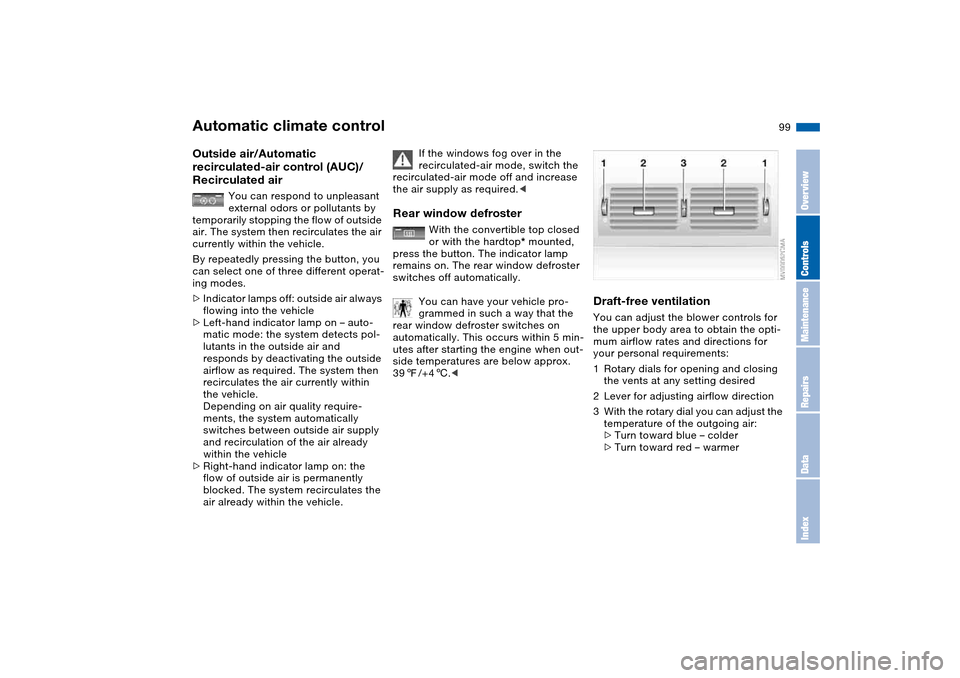 BMW M3 CONVERTIBLE 2004 E46 Owners Manual 99
Outside air/Automatic
recirculated-air control (AUC)/
Recirculated air
You can respond to unpleasant
external odors or pollutants by
temporarily stopping the flow of outside
air. The system th BMW M3 CONVERTIBLE 2004 E46 Owners Manual 99
Outside air/Automatic
recirculated-air control (AUC)/
Recirculated air
You can respond to unpleasant
external odors or pollutants by
temporarily stopping the flow of outside
air. The system th