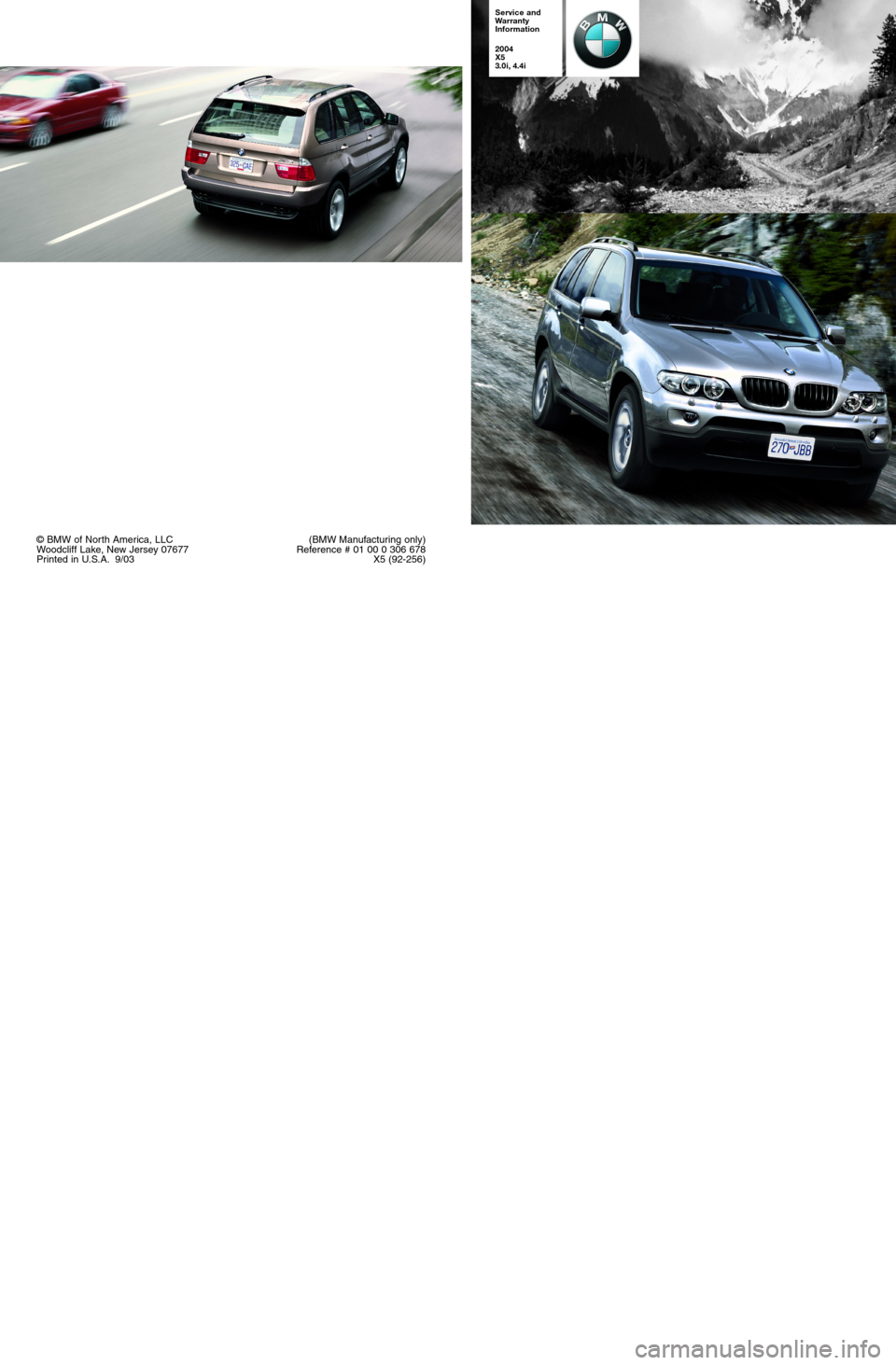 BMW X5 3.0I 2004 E53 Service and warranty information Service and
Warranty
Information
2004
X5
3.0i, 4.4i
©BMW of North America, LLC (BMW Manufacturing only)
Woodcliff Lake, New Jersey 07677 Reference # 01 00 0 306 678
Printed in U.S.A. 9/03 X5 (92-256 BMW X5 3.0I 2004 E53 Service and warranty information Service and
Warranty
Information
2004
X5
3.0i, 4.4i
©BMW of North America, LLC (BMW Manufacturing only)
Woodcliff Lake, New Jersey 07677 Reference # 01 00 0 306 678
Printed in U.S.A. 9/03 X5 (92-256