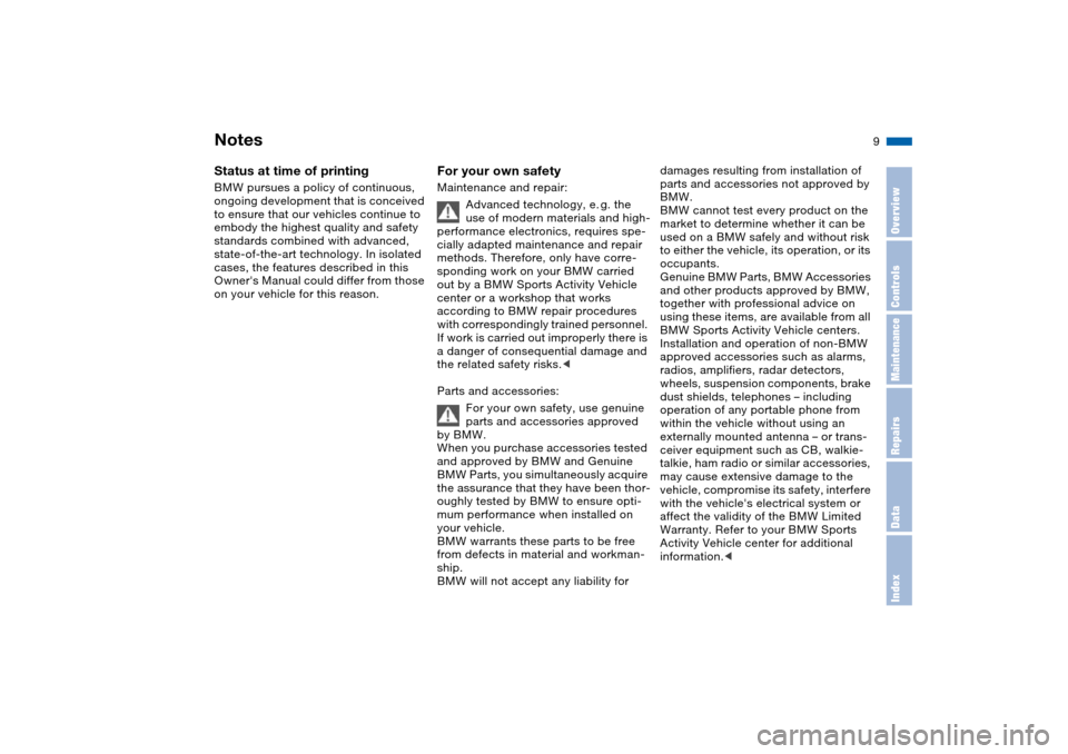 BMW X5 3.0I 2004 E53 Owners Manual  
9n
 
OverviewControlsMaintenanceRepairsDataIndex
 
Status at time of printing 
 
BMW pursues a policy of continuous, 
ongoing development that is conceived 
to ensure that our vehicles continue to 

