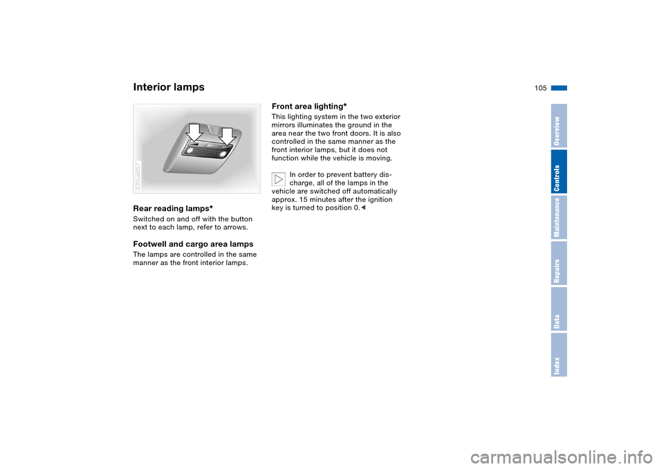 BMW X5 3.0I 2004 E53 Owners Manual 105n
OverviewControlsMaintenanceRepairsDataIndex
Interior lampsRear reading lamps
* 
Switched on and off with the button 
next to each lamp, refer to arrows.Footwell and cargo area lamps The lamps are