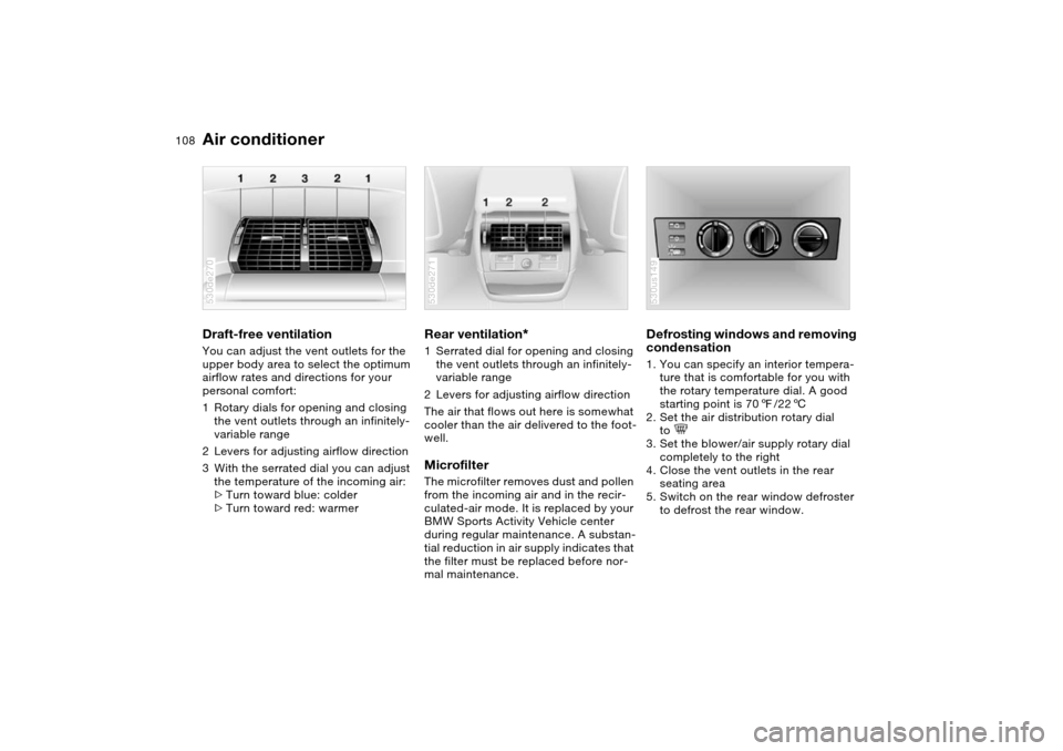 BMW X5 4.4I 2004 E53 Owners Manual 108n
Air conditionerDraft-free ventilation You can adjust the vent outlets for the
upper body area to select the optimum
airflow rates and directions for your
personal comfort:
1Rotary dials for o BMW X5 4.4I 2004 E53 Owners Manual 108n
Air conditionerDraft-free ventilation You can adjust the vent outlets for the
upper body area to select the optimum
airflow rates and directions for your
personal comfort:
1Rotary dials for o