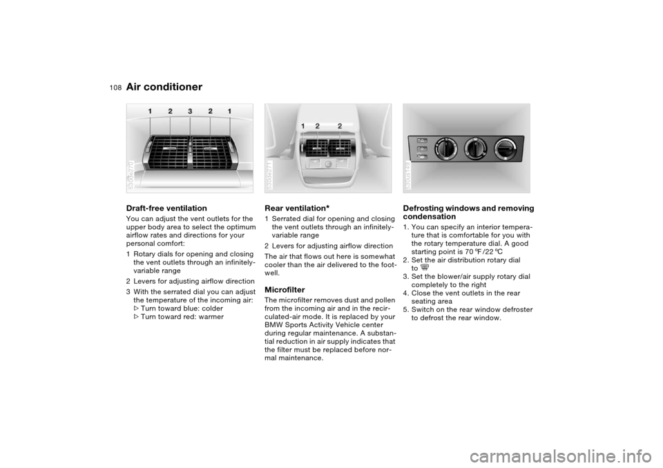BMW X5 4.8IS 2004 E53 Owners Manual 108n
Air conditionerDraft-free ventilation You can adjust the vent outlets for the 
upper body area to select the optimum 
airflow rates and directions for your 
personal comfort: 
1Rotary dials for o