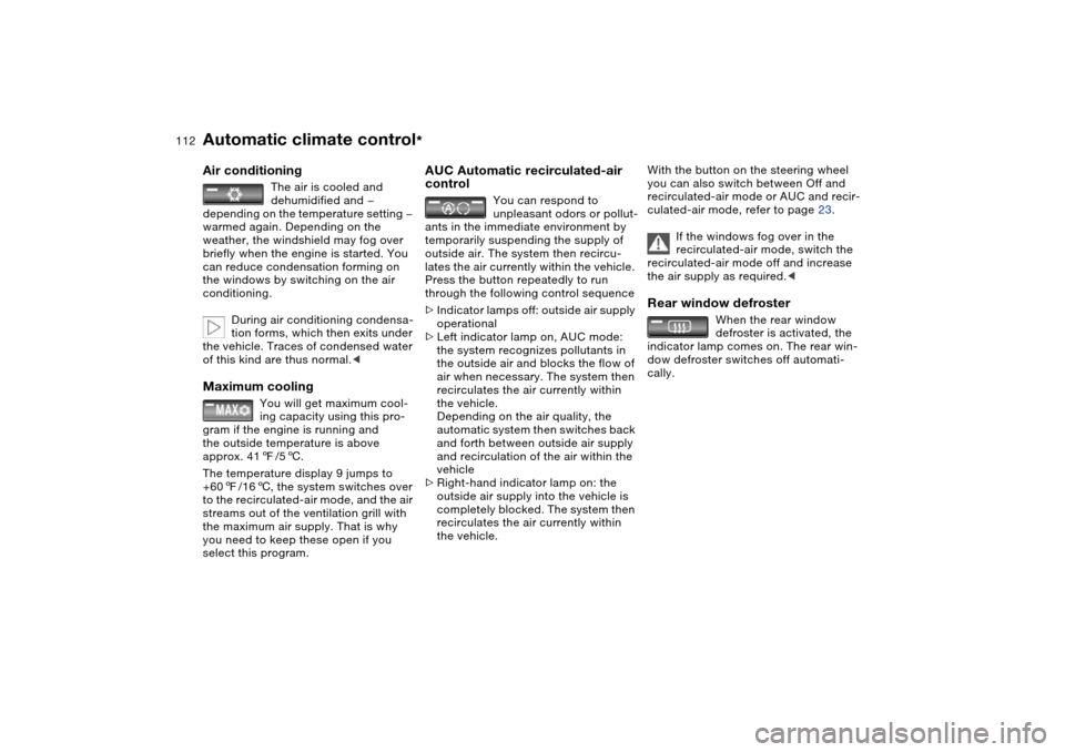 BMW X5 4.8IS 2004 E53 Owners Manual 112n
Automatic climate control
* 
Air conditioning 
The air is cooled and 
dehumidified and — 
depending on the temperature setting — 
warmed again. Depending on the 
weather, the windshield may f