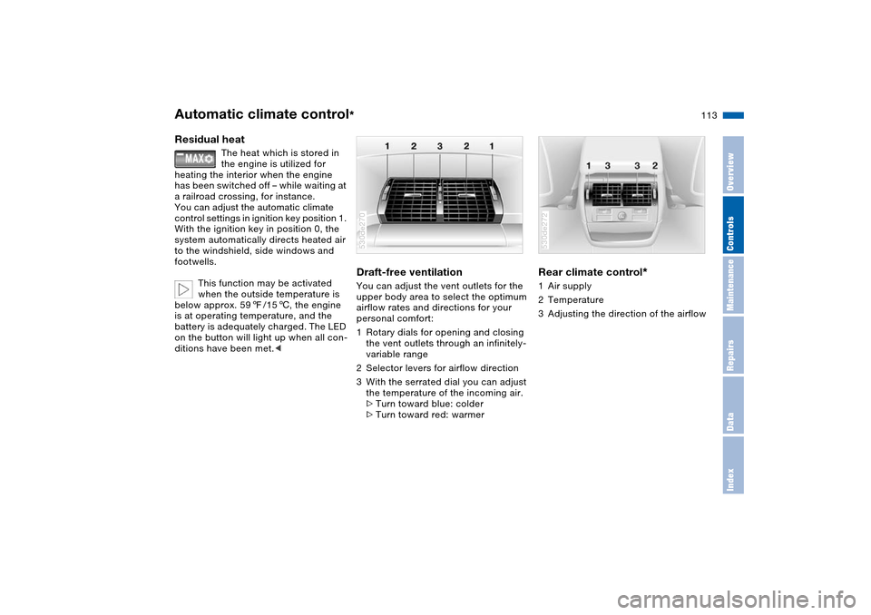 BMW X5 3.0I 2004 E53 Owners Manual 113n
OverviewControlsMaintenanceRepairsDataIndex
Automatic climate control
* 
Residual heat 
The heat which is stored in 
the engine is utilized for 
heating the interior when the engine 
has been swi