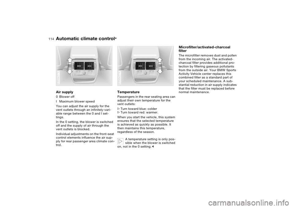 BMW X5 3.0I 2004 E53 Owners Manual 114n
Automatic climate control
*
Air supply 0Blower off
IMaximum blower speed
You can adjust the air supply for the
vent outlets through an infinitely-vari-
able range between the 0 and I set-
tin BMW X5 3.0I 2004 E53 Owners Manual 114n
Automatic climate control
*
Air supply 0Blower off
IMaximum blower speed
You can adjust the air supply for the
vent outlets through an infinitely-vari-
able range between the 0 and I set-
tin