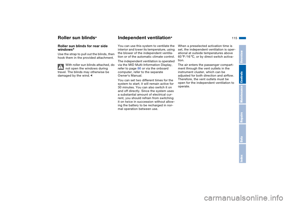 BMW X5 3.0I 2004 E53 Owners Manual 115n
OverviewControlsMaintenanceRepairsDataIndex
Roller sun blinds
* 
Independent ventilation
*
Roller sun blinds for rear side 
windows
* 
Use the strap to pull out the blinds, then 
hook them in the