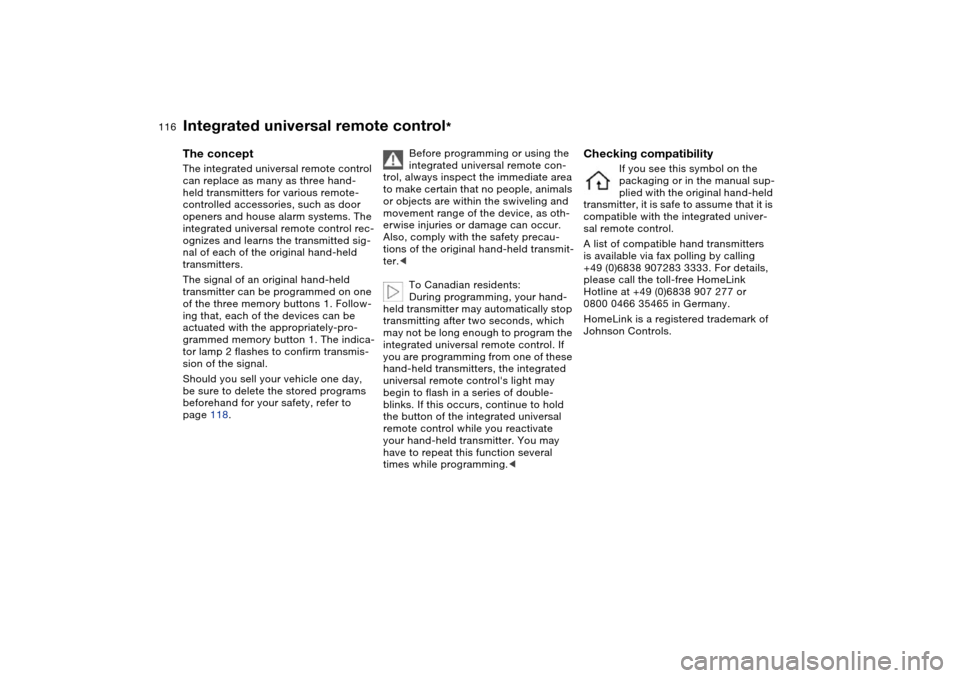 BMW X5 3.0I 2004 E53 Owners Manual 116n
The concept The integrated universal remote control 
can replace as many as three hand-
held transmitters for various remote-
controlled accessories, such as door 
openers and house alarm systems